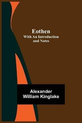 Eothen; with an Introduction and Notes - Alexander William Kinglake - cover