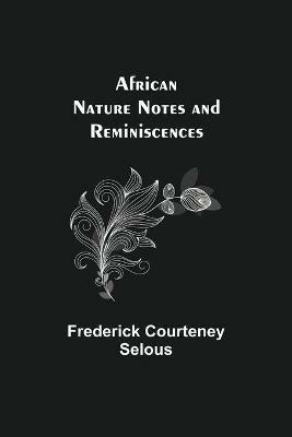 African Nature Notes and Reminiscences - Frederick Courteney Selous - cover