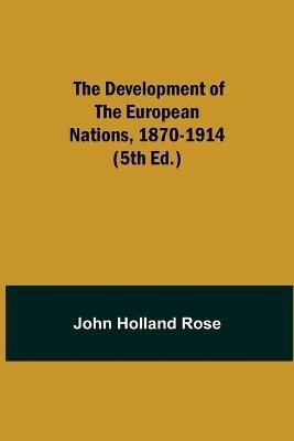 The Development of the European Nations, 1870-1914 (5th ed.) - John Holland Rose - cover