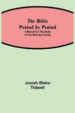 The Bible Period by Period; A Manual for the Study of the Bible by Periods