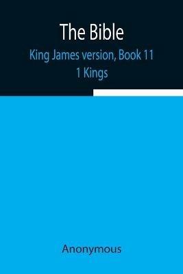 The Bible, King James version, Book 11; 1 Kings - Anonymous - cover