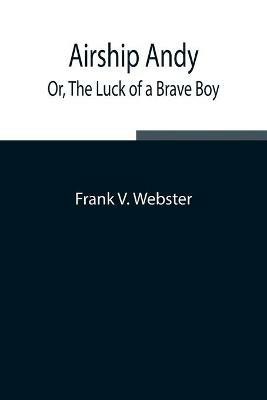 Airship Andy; Or, The Luck of a Brave Boy - Frank V Webster - cover