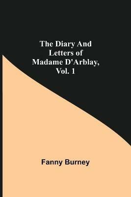 The Diary and Letters of Madame D'Arblay, Vol. 1 - Fanny Burney - cover