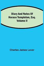 Diary And Notes Of Horace Templeton, Esq.Volume II