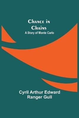 Chance in Chains; A Story of Monte Carlo - Cyril Arthur Edward Ranger Gull - cover