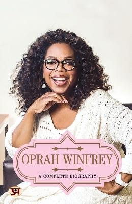 Oprah Winfrey: A Complete Biography - Abhishek Kumar - cover