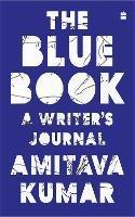 The Blue Book: A Writer's Journal - Amitava Kumar - cover