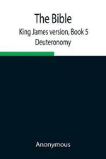 The Bible, King James version, Book 5; Deuteronomy