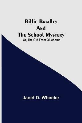 Billie Bradley and the School Mystery; Or, The Girl From Oklahoma - Janet D Wheeler - cover