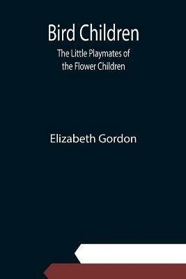 Bird Children: The Little Playmates of the Flower Children - Elizabeth Gordon - cover