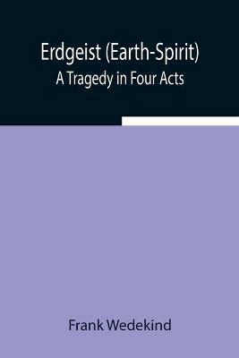 Erdgeist (Earth-Spirit): A Tragedy in Four Acts - Frank Wedekind - cover