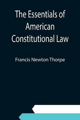 The Essentials of American Constitutional Law - Francis Newton Thorpe - cover