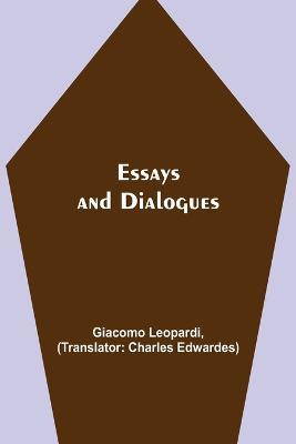 Essays and Dialogues - Giacomo Leopardi - cover