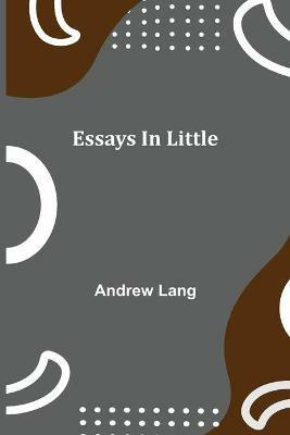 Essays in Little - Andrew Lang - cover