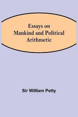 Essays on Mankind and Political Arithmetic - William Petty - cover