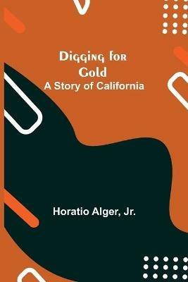Digging for Gold: A Story of California - Horatio Alger - cover