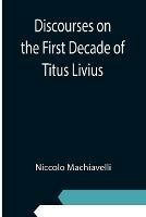 Discourses on the First Decade of Titus Livius