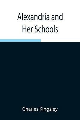 Alexandria and Her Schools; Four Lectures Delivered at the Philosophical Institution, Edinburgh - Charles Kingsley - cover