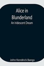 Alice in Blunderland: An Iridescent Dream