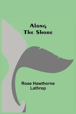 Along the Shore - Rose Hawthorne Lathrop - cover