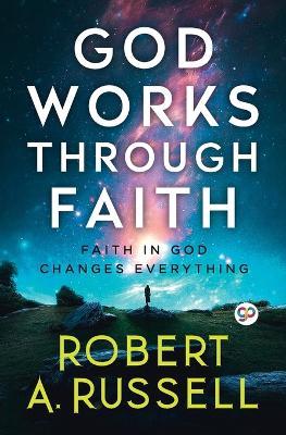 GOD Works Through Faith - Robert A Russell - cover