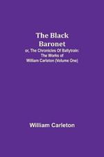 The Black Baronet; or, The Chronicles Of Ballytrain: The Works of William Carleton (Volume One)