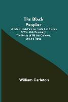 The Black Prophet: A Tale Of Irish Famine; Traits And Stories Of The Irish Peasantry, The Works of William Carleton, Volume Three