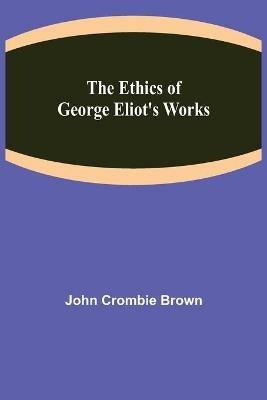 The Ethics of George Eliot's Works - John Crombie Brown - cover