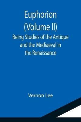 Euphorion (Volume II); Being Studies of the Antique and the Mediaeval in the Renaissance - Vernon Lee - cover