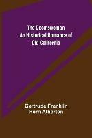 The Doomswoman An Historical Romance of Old California