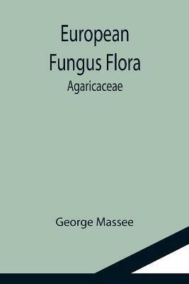 European Fungus Flora: Agaricaceae - George Massee - cover