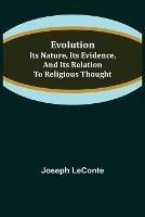 Evolution: Its nature, its evidence, and its relation to religious thought