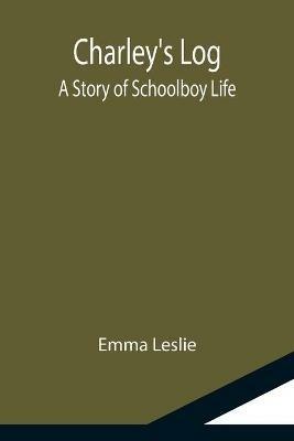 Charley's Log; A Story of Schoolboy Life - Emma Leslie - cover