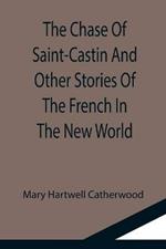 The Chase Of Saint-Castin And Other Stories Of The French In The New World