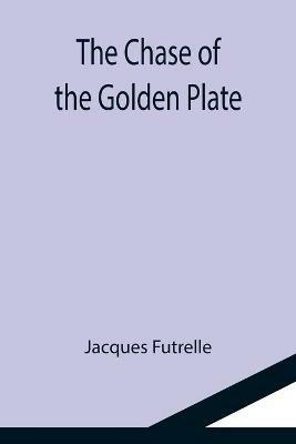 The Chase of the Golden Plate - Jacques Futrelle - cover