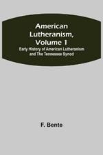 American Lutheranism, Volume 1; Early History of American Lutheranism and the Tennessee Synod