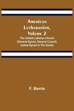 American Lutheranism, Volume 2; The United Lutheran Church (General Synod, General Council, United Synod in the South)