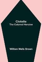 Clotelle; The Colored Heroine