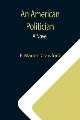 An American Politician - F Marion Crawford - cover