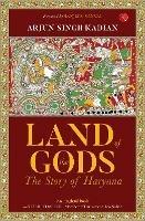 LAND OF THE GODS: THE STORY OF HARYANA - Arjun Singh Kadian - cover