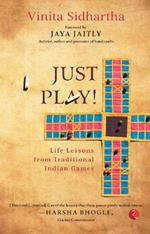 JUST PLAY!: Life lessons from Traditional Indian Games