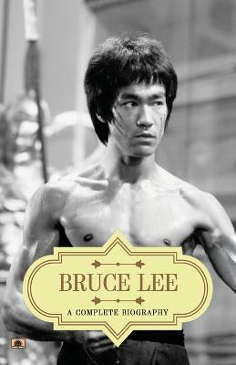 Bruce Lee: A Complete Biography - Abhishek Kumar - cover