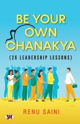 Be Your Own Chanakya - Renu Saini - cover