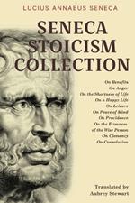 Seneca Stoicism Collection: On Benefits, On Anger, On the Shortness of Life, On a Happy Life, On Leisure, On Peace of Mind, On Providence, On the Firmness of the Wise Person, On Clemency, and On Consolation