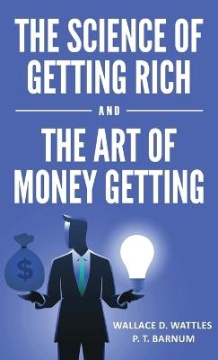 The Science of Getting Rich and The Art of Money Getting - Wallace D Wattles,P T Barnum - cover