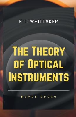 The Theory of Optical Instruments - E T Whittaker - cover