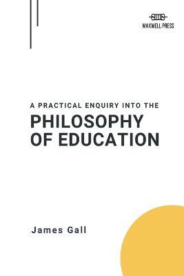 A Practical Enquiry Into the Philosophy of Education - James Gall - cover
