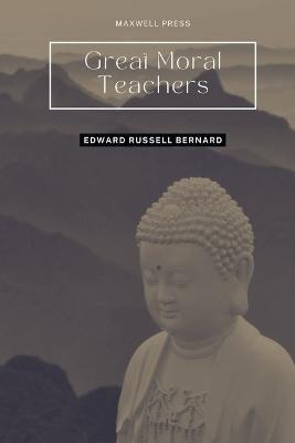Great Moral Teachers - Edward Russell Bernard - cover
