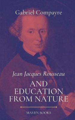 Jean Jacques Rousseau AND EDUCATION FROM NATURE - Gabriel Compayre - cover