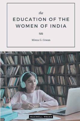 The EDUCATION OF THE WOMEN OF INDIA - Minna G Cowan - cover